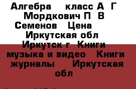 Алгебра, 9 класс А. Г. Мордкович П. В. Семенов › Цена ­ 60 - Иркутская обл., Иркутск г. Книги, музыка и видео » Книги, журналы   . Иркутская обл.